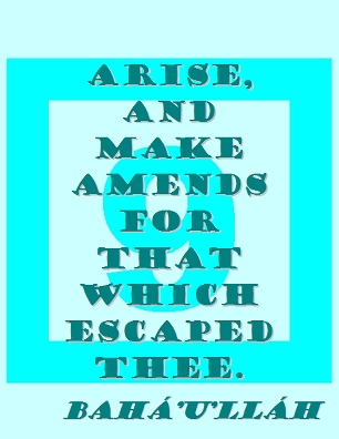 Arise, and make amends for that which escaped thee. #Bahai #MakeAmends #bahaullah